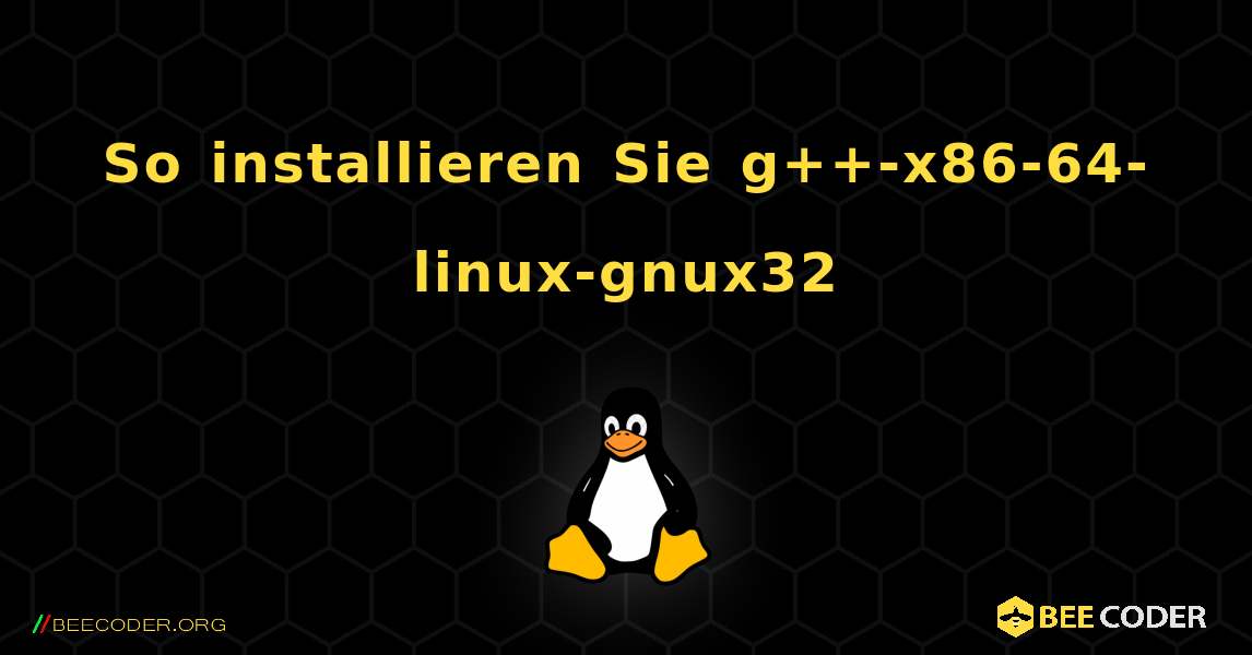 So installieren Sie g++-x86-64-linux-gnux32 . Linux