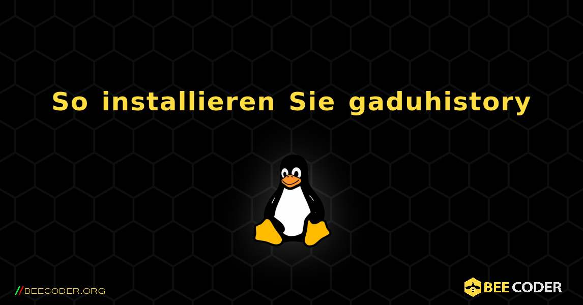 So installieren Sie gaduhistory . Linux