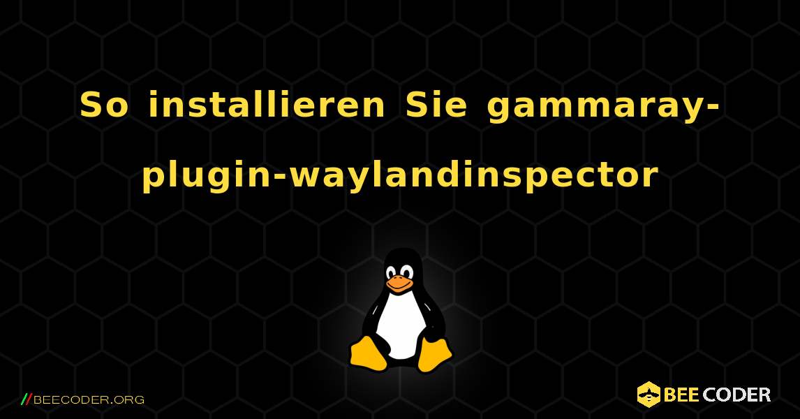 So installieren Sie gammaray-plugin-waylandinspector . Linux