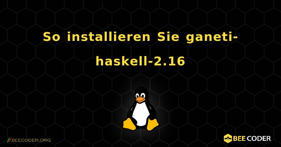 So installieren Sie ganeti-haskell-2.16 . Linux