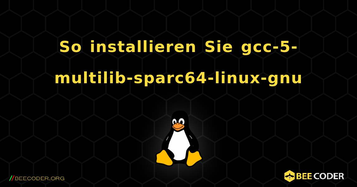 So installieren Sie gcc-5-multilib-sparc64-linux-gnu . Linux