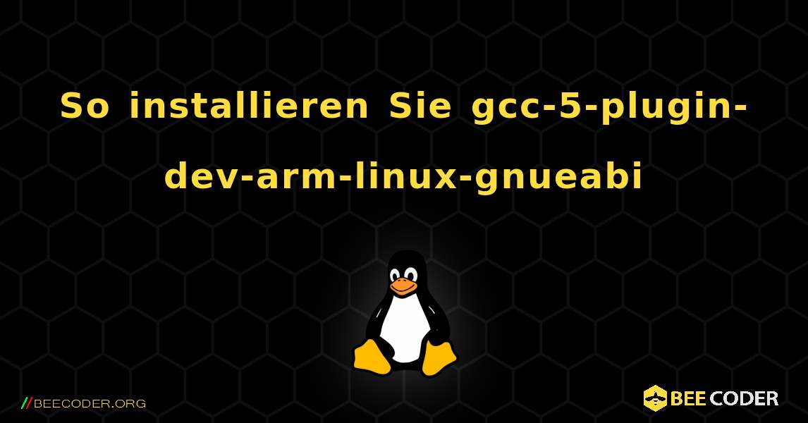 So installieren Sie gcc-5-plugin-dev-arm-linux-gnueabi . Linux