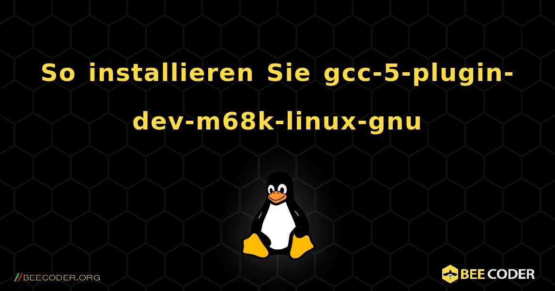 So installieren Sie gcc-5-plugin-dev-m68k-linux-gnu . Linux