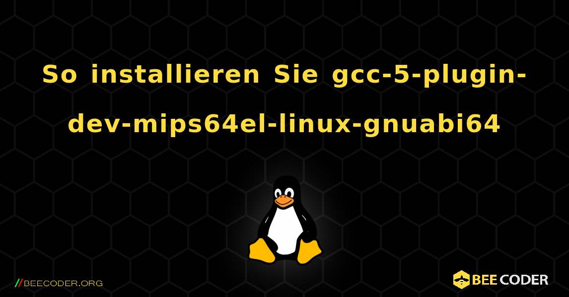 So installieren Sie gcc-5-plugin-dev-mips64el-linux-gnuabi64 . Linux