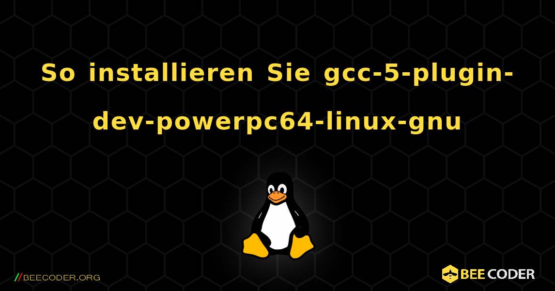 So installieren Sie gcc-5-plugin-dev-powerpc64-linux-gnu . Linux