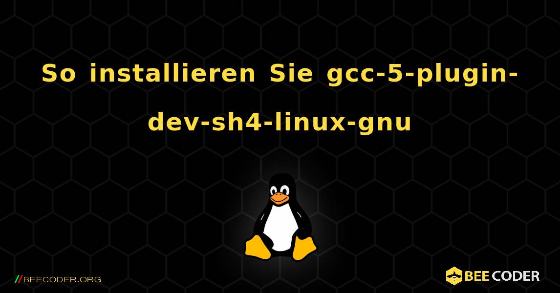 So installieren Sie gcc-5-plugin-dev-sh4-linux-gnu . Linux