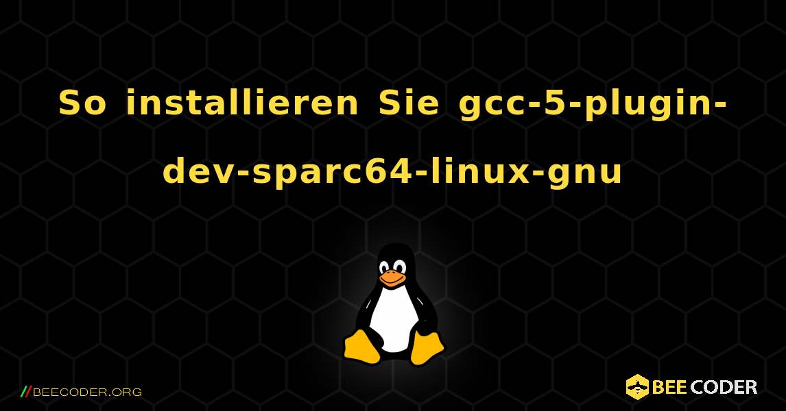 So installieren Sie gcc-5-plugin-dev-sparc64-linux-gnu . Linux