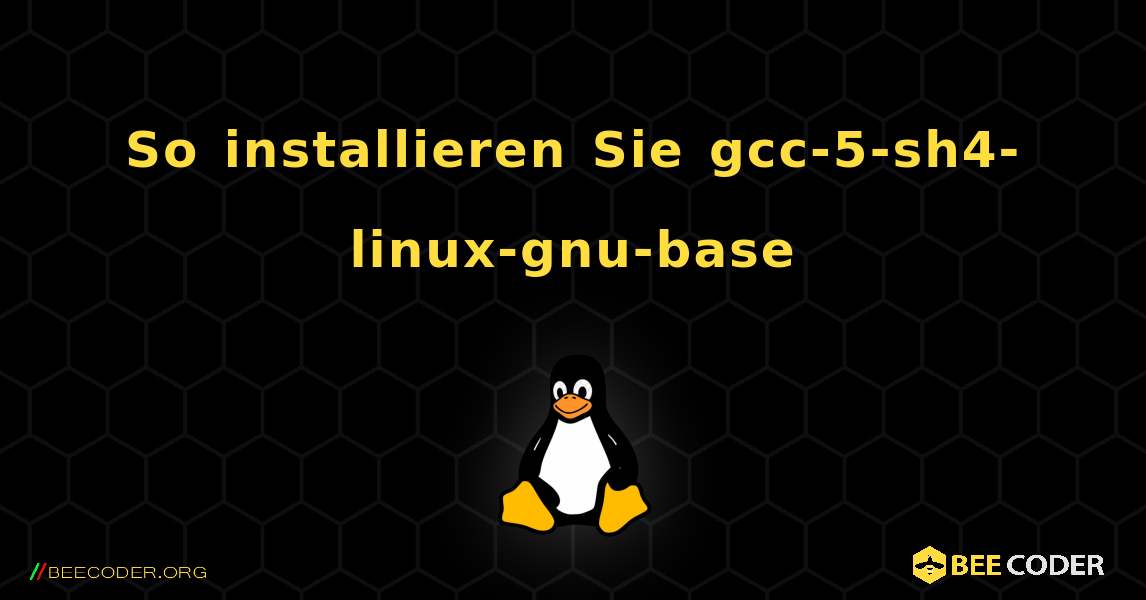 So installieren Sie gcc-5-sh4-linux-gnu-base . Linux