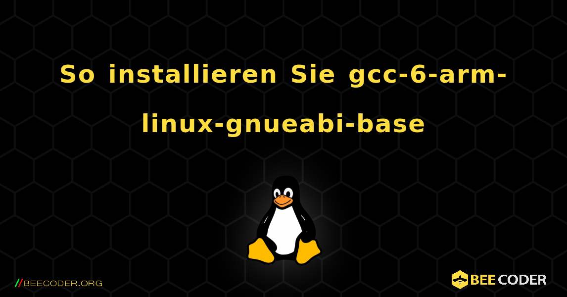 So installieren Sie gcc-6-arm-linux-gnueabi-base . Linux