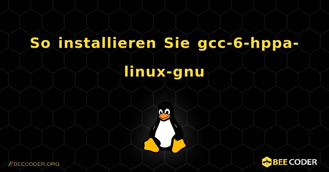 So installieren Sie gcc-6-hppa-linux-gnu . Linux