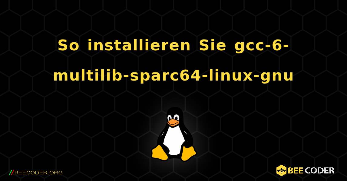 So installieren Sie gcc-6-multilib-sparc64-linux-gnu . Linux