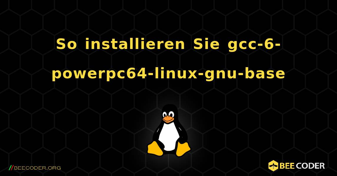 So installieren Sie gcc-6-powerpc64-linux-gnu-base . Linux