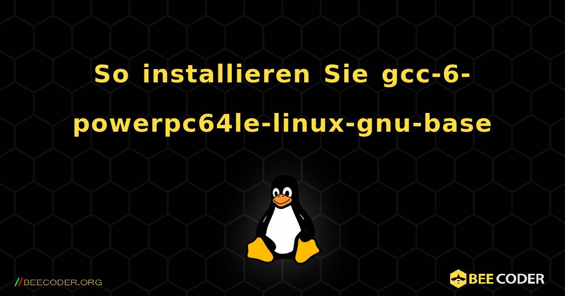 So installieren Sie gcc-6-powerpc64le-linux-gnu-base . Linux