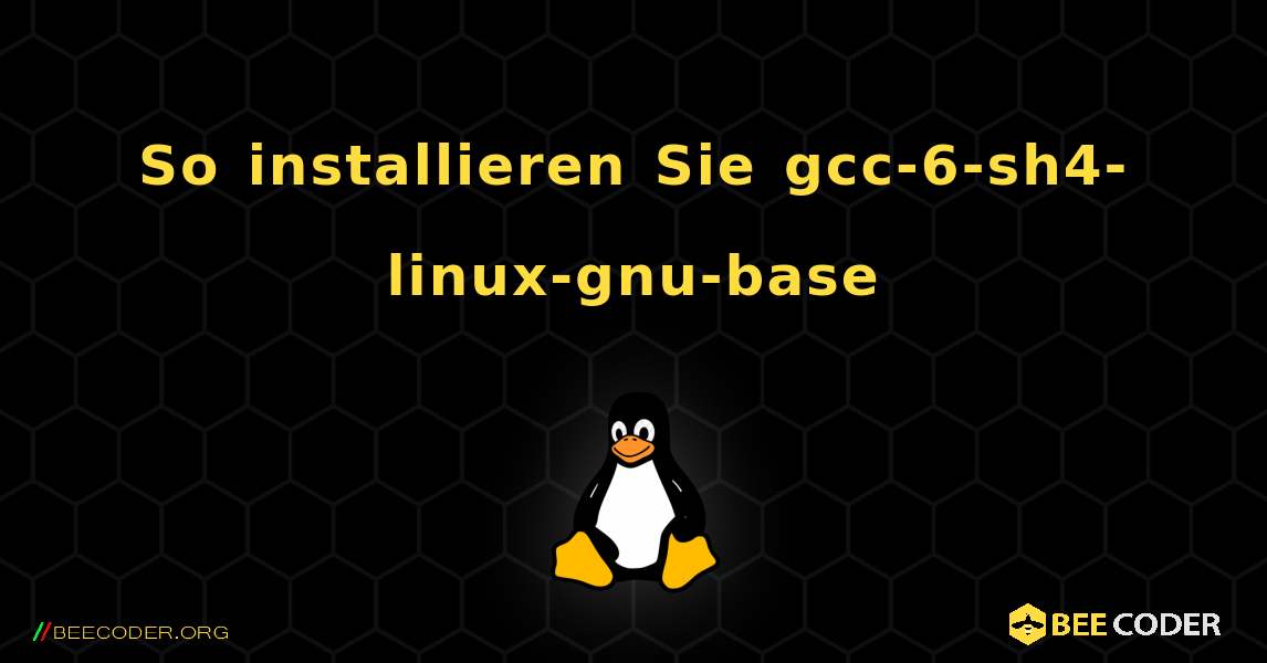 So installieren Sie gcc-6-sh4-linux-gnu-base . Linux