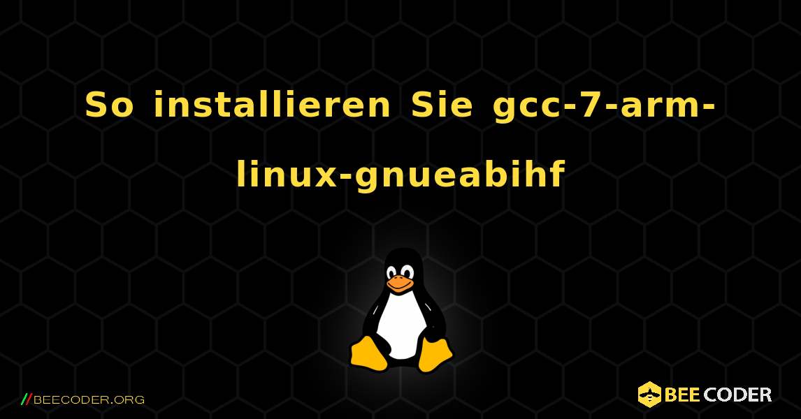 So installieren Sie gcc-7-arm-linux-gnueabihf . Linux