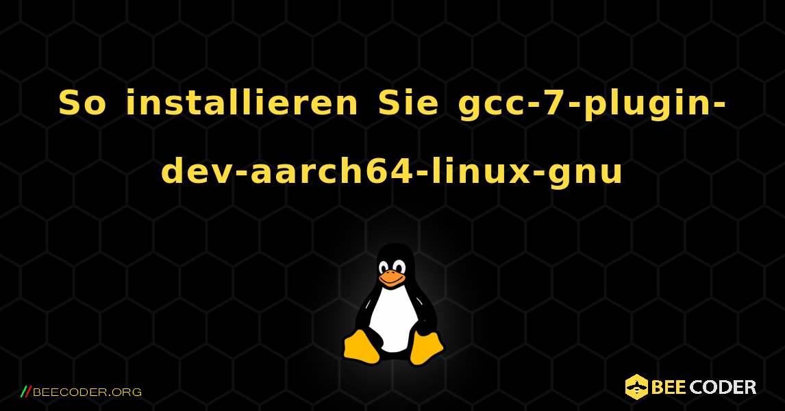 So installieren Sie gcc-7-plugin-dev-aarch64-linux-gnu . Linux