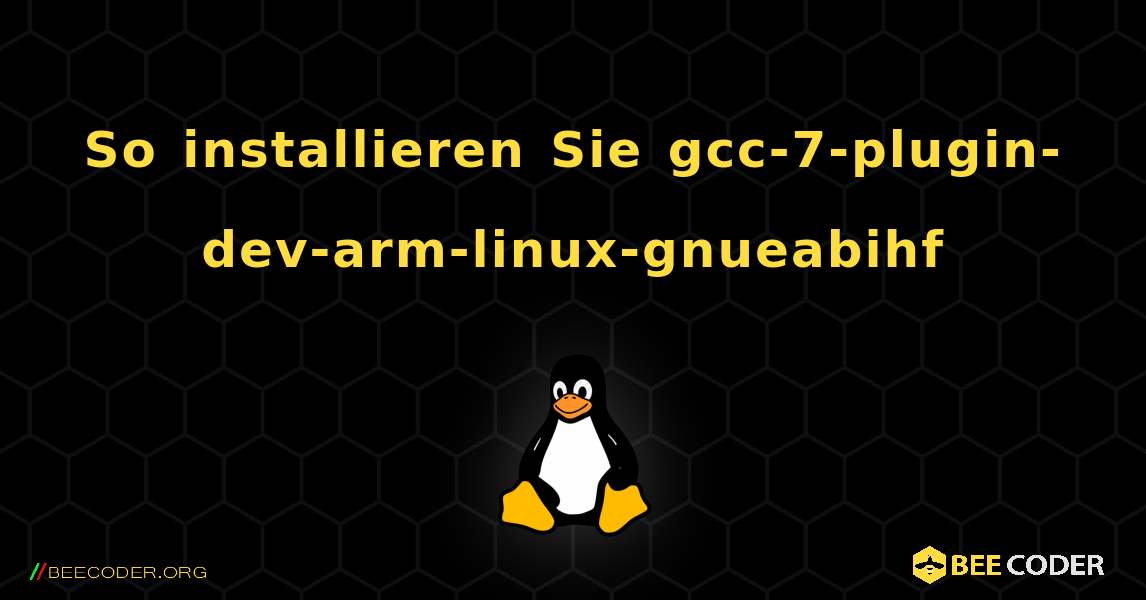 So installieren Sie gcc-7-plugin-dev-arm-linux-gnueabihf . Linux