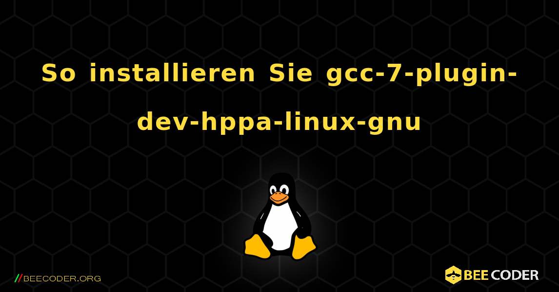 So installieren Sie gcc-7-plugin-dev-hppa-linux-gnu . Linux