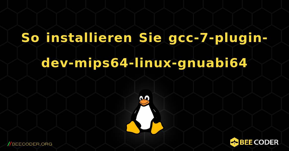 So installieren Sie gcc-7-plugin-dev-mips64-linux-gnuabi64 . Linux