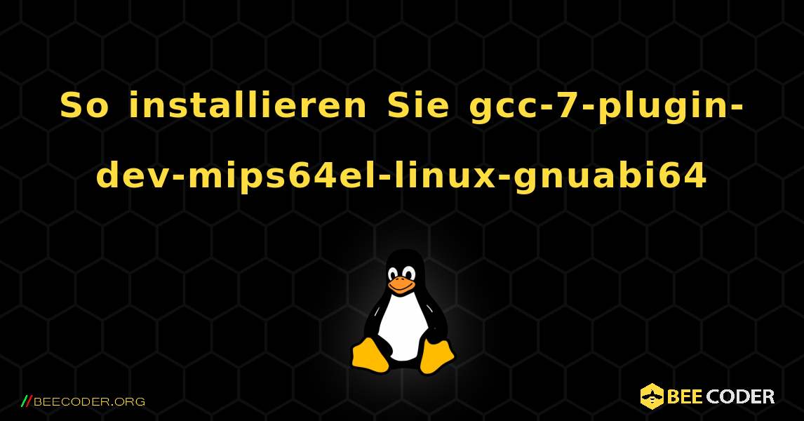 So installieren Sie gcc-7-plugin-dev-mips64el-linux-gnuabi64 . Linux