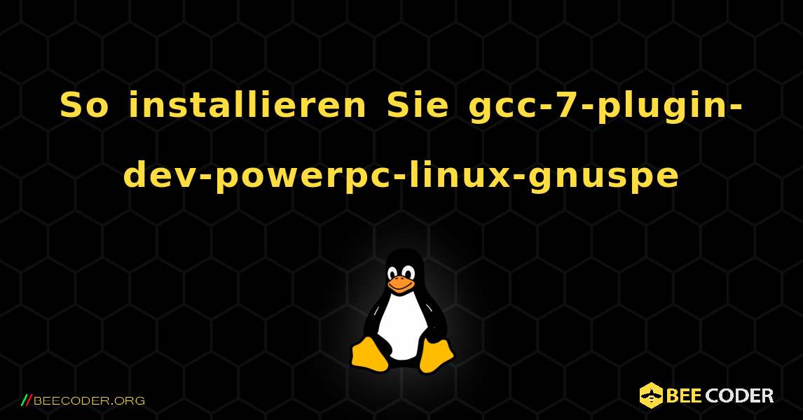 So installieren Sie gcc-7-plugin-dev-powerpc-linux-gnuspe . Linux