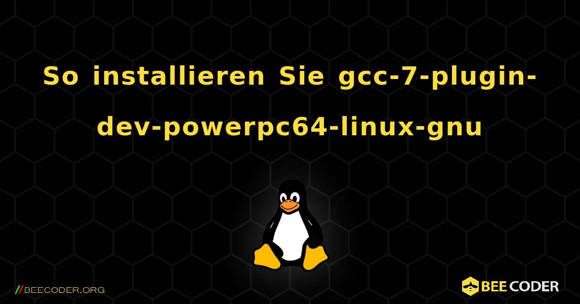 So installieren Sie gcc-7-plugin-dev-powerpc64-linux-gnu . Linux