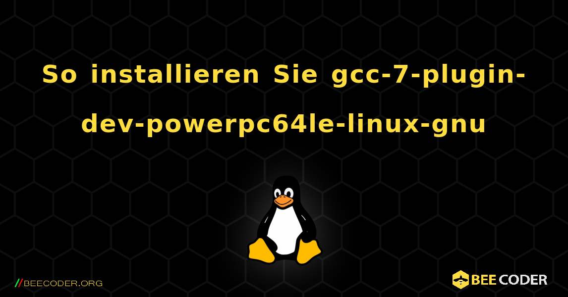 So installieren Sie gcc-7-plugin-dev-powerpc64le-linux-gnu . Linux