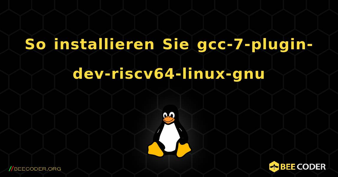 So installieren Sie gcc-7-plugin-dev-riscv64-linux-gnu . Linux