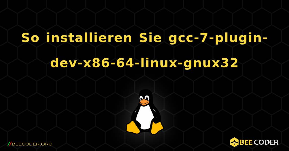 So installieren Sie gcc-7-plugin-dev-x86-64-linux-gnux32 . Linux