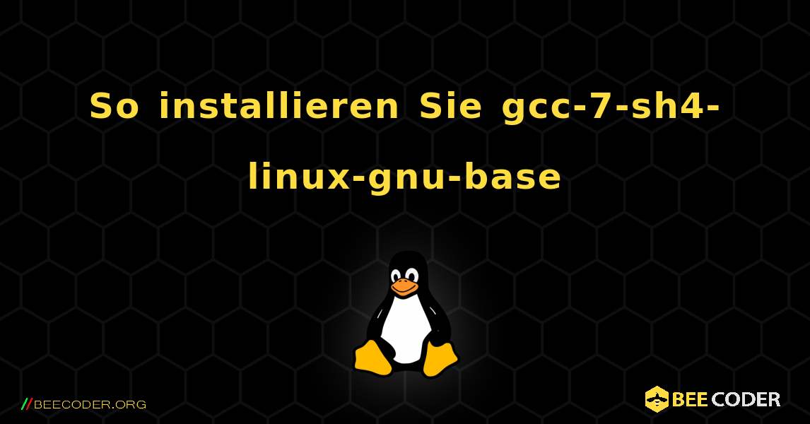 So installieren Sie gcc-7-sh4-linux-gnu-base . Linux