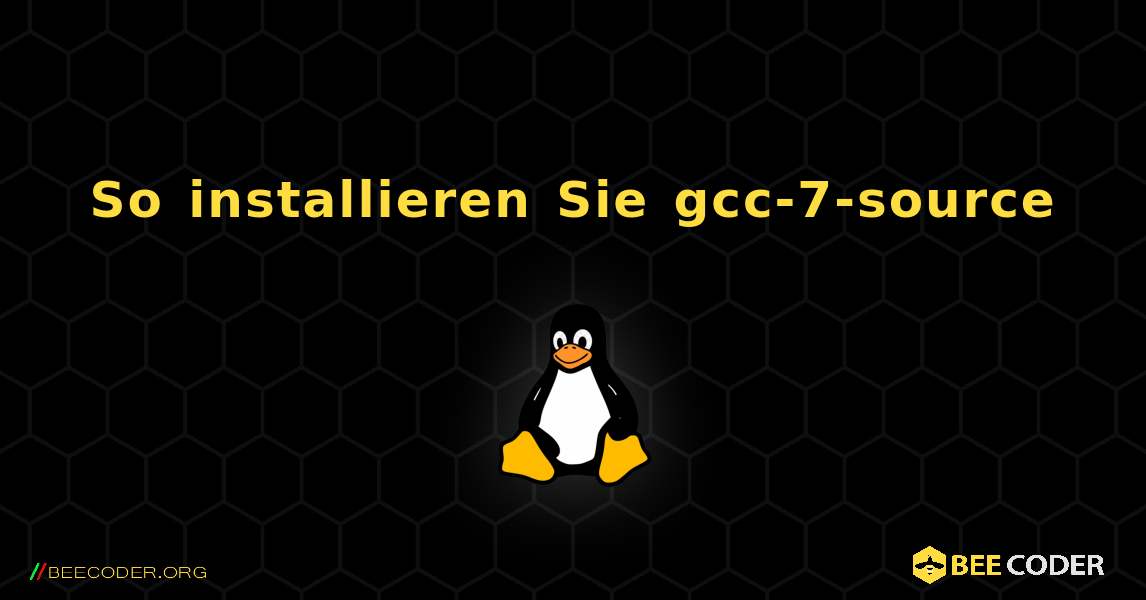 So installieren Sie gcc-7-source . Linux