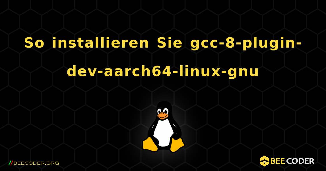 So installieren Sie gcc-8-plugin-dev-aarch64-linux-gnu . Linux