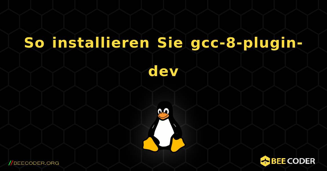 So installieren Sie gcc-8-plugin-dev . Linux