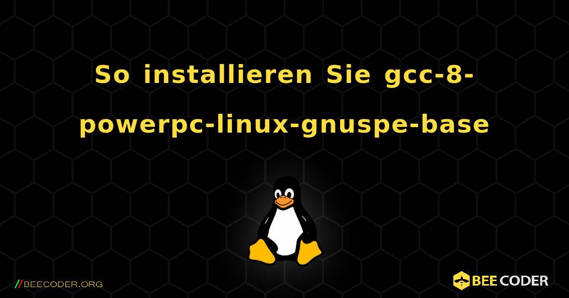 So installieren Sie gcc-8-powerpc-linux-gnuspe-base . Linux