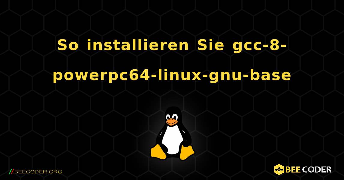 So installieren Sie gcc-8-powerpc64-linux-gnu-base . Linux