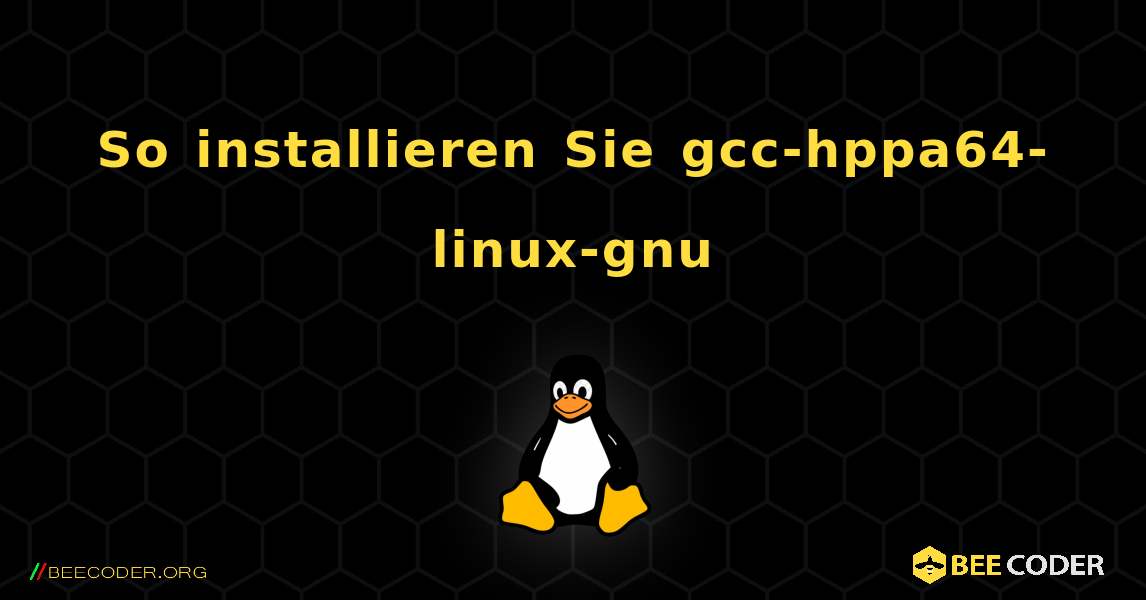 So installieren Sie gcc-hppa64-linux-gnu . Linux