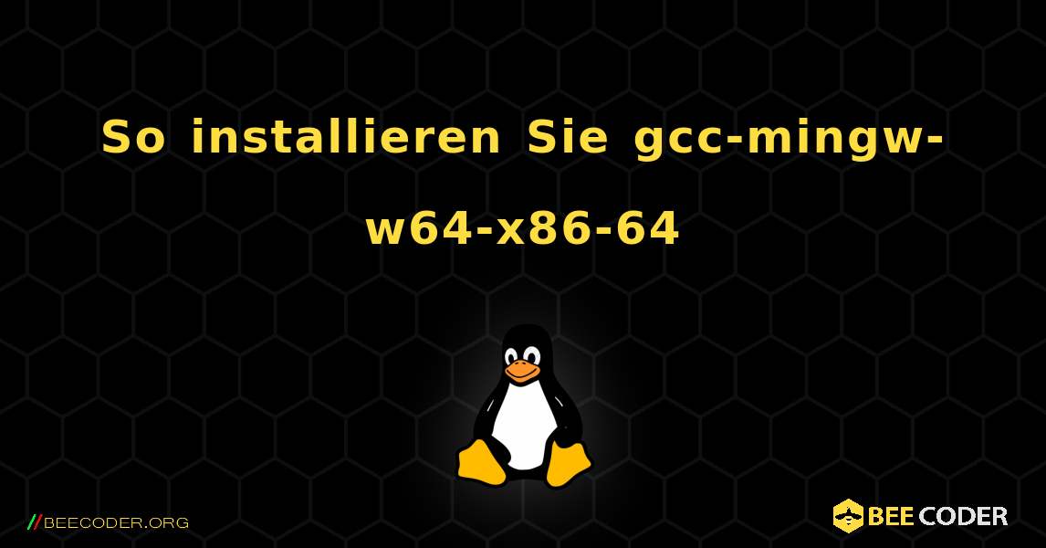 So installieren Sie gcc-mingw-w64-x86-64 . Linux