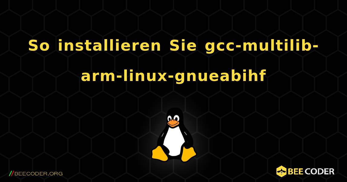 So installieren Sie gcc-multilib-arm-linux-gnueabihf . Linux