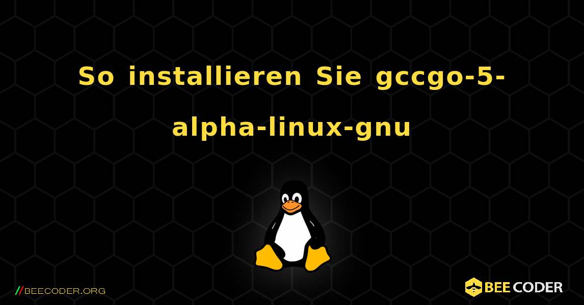 So installieren Sie gccgo-5-alpha-linux-gnu . Linux