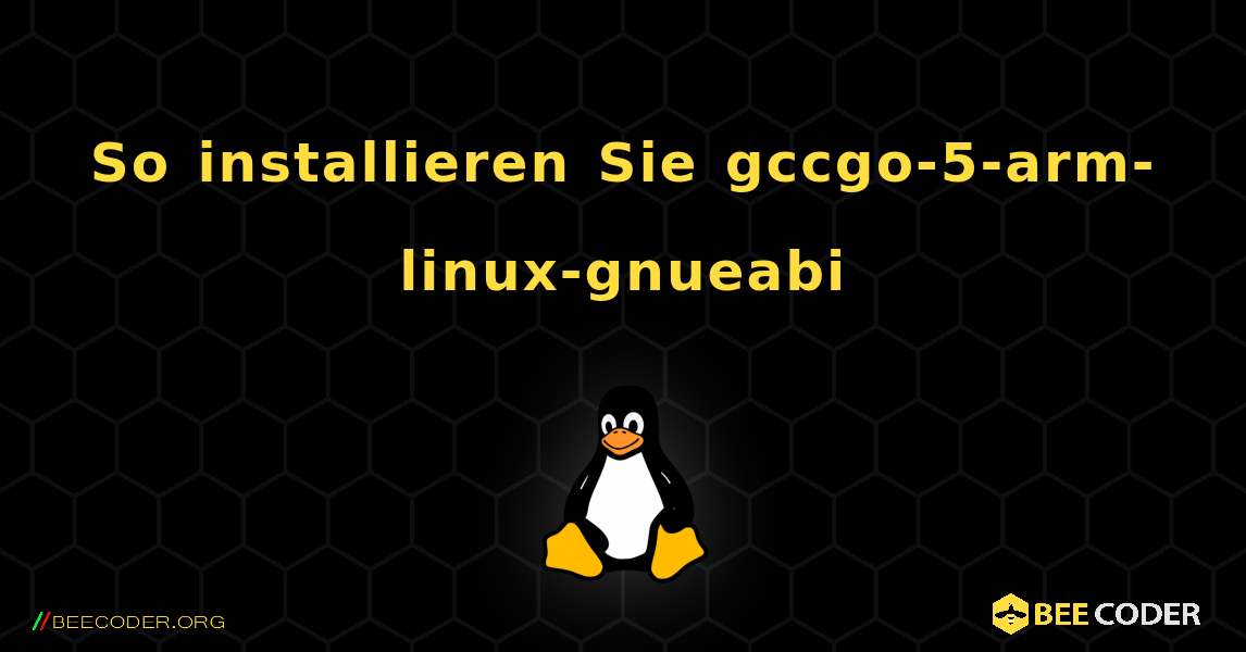 So installieren Sie gccgo-5-arm-linux-gnueabi . Linux