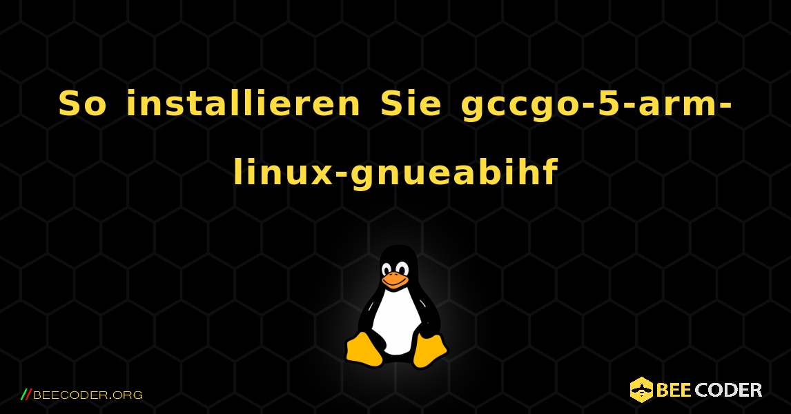 So installieren Sie gccgo-5-arm-linux-gnueabihf . Linux