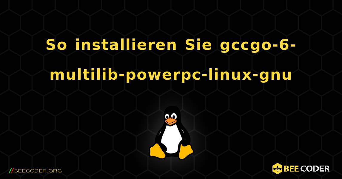 So installieren Sie gccgo-6-multilib-powerpc-linux-gnu . Linux
