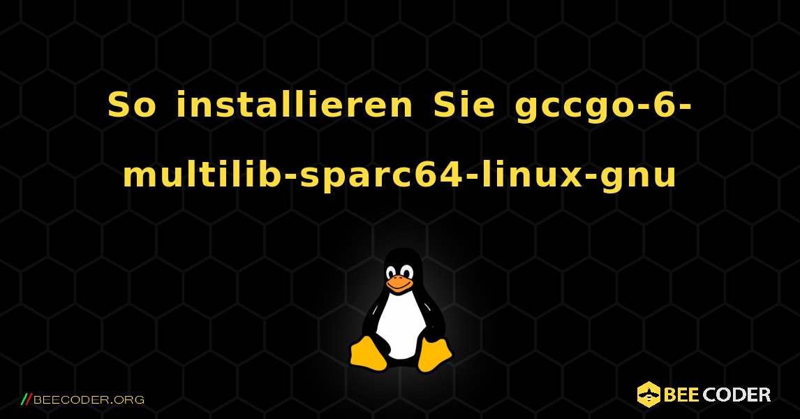 So installieren Sie gccgo-6-multilib-sparc64-linux-gnu . Linux