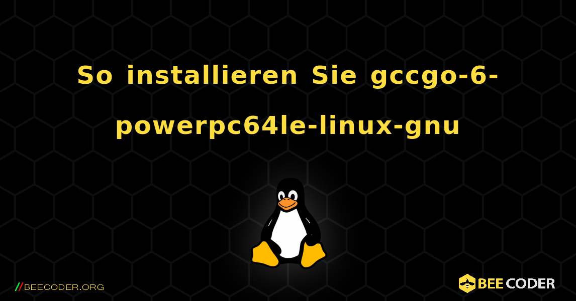 So installieren Sie gccgo-6-powerpc64le-linux-gnu . Linux