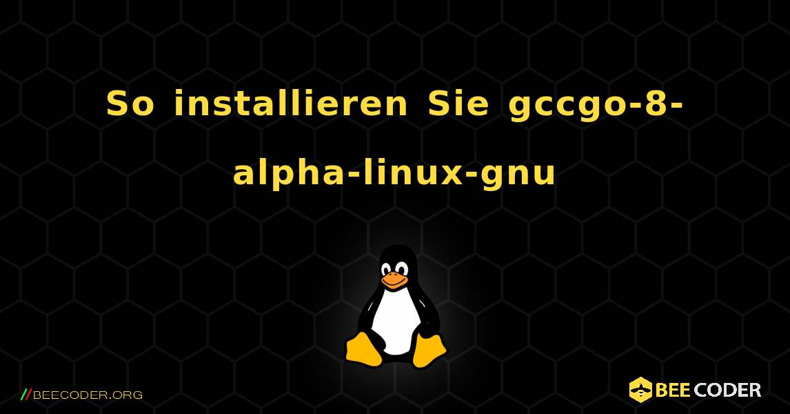 So installieren Sie gccgo-8-alpha-linux-gnu . Linux