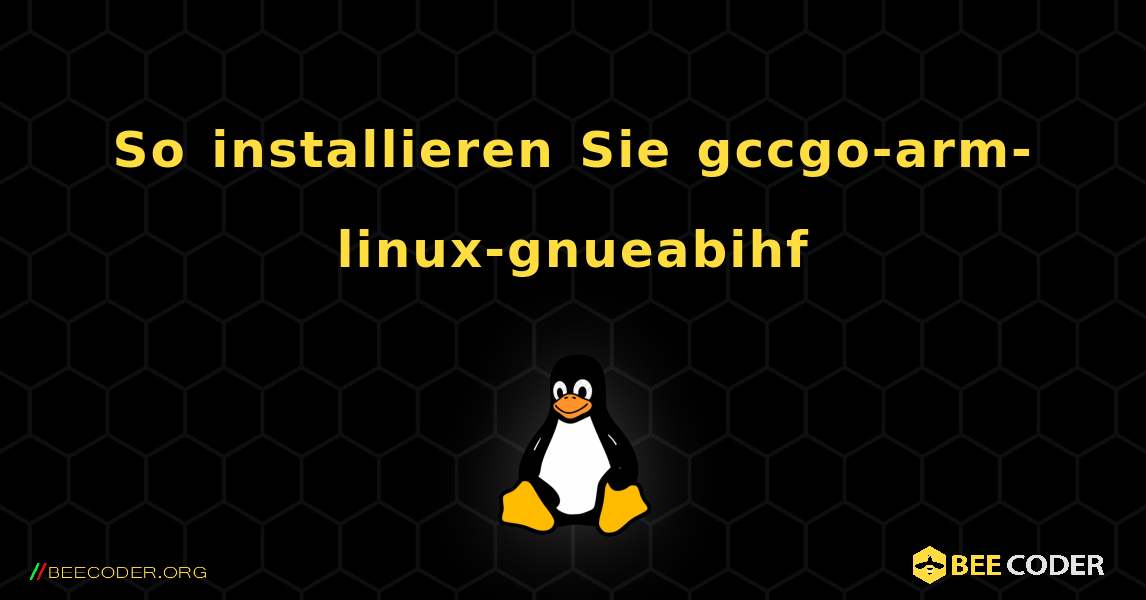 So installieren Sie gccgo-arm-linux-gnueabihf . Linux