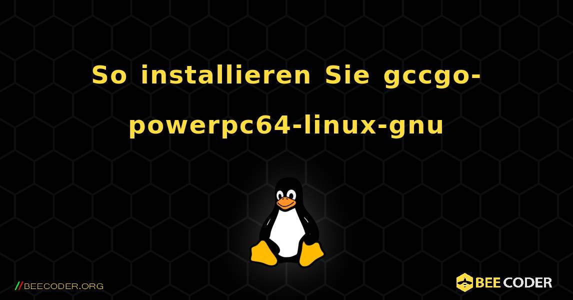 So installieren Sie gccgo-powerpc64-linux-gnu . Linux