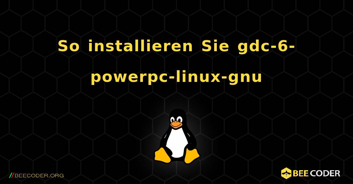 So installieren Sie gdc-6-powerpc-linux-gnu . Linux