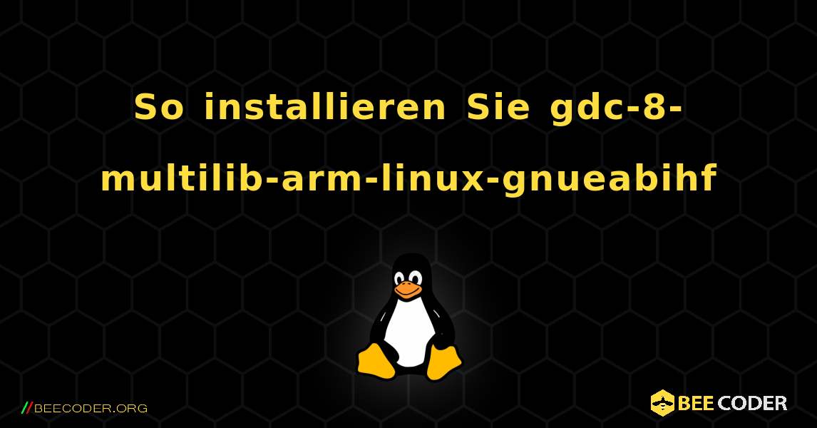 So installieren Sie gdc-8-multilib-arm-linux-gnueabihf . Linux