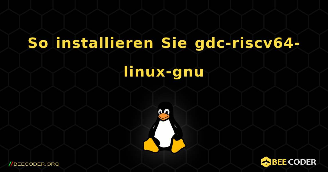 So installieren Sie gdc-riscv64-linux-gnu . Linux